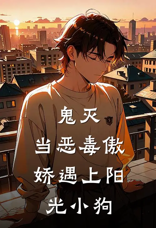 鬼灭：当恶毒傲娇遇上阳光小狗(德莉炭治郎)免费小说全集_完本小说免费阅读鬼灭：当恶毒傲娇遇上阳光小狗(德莉炭治郎)