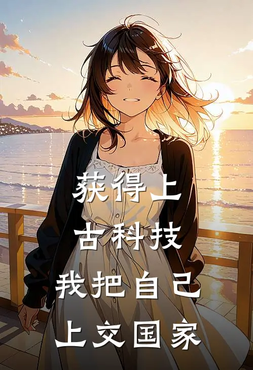 获得上古科技：我把自己上交国家林枫林薇薇小说免费完结_完本热门小说获得上古科技：我把自己上交国家林枫林薇薇