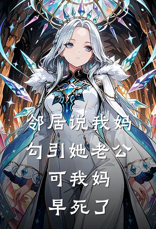 《邻居说我妈勾引她老公，可我妈早死了》抖音热门全集免费在线阅读_(抖音热门)全章节免费在线阅读