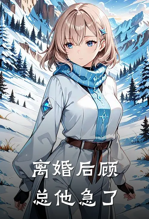 离婚后顾总他急了顾司寒沈清欢小说完整版_热门好看小说离婚后顾总他急了(顾司寒沈清欢)