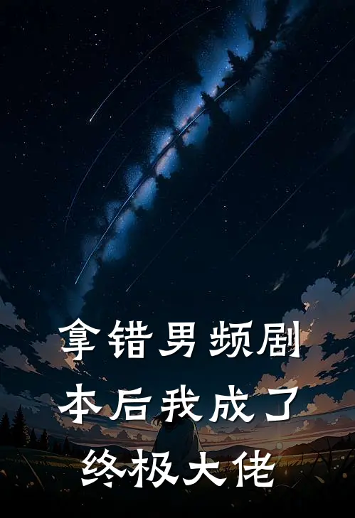 拿错男频剧本后我成了终极大佬(苏念卿林若瑶)在哪看免费小说_全本免费完结小说拿错男频剧本后我成了终极大佬苏念卿林若瑶