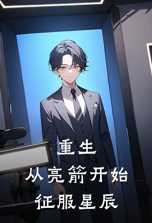 重生：从亮箭开始征服星辰陆定国苏月霜热门的小说_免费小说重生：从亮箭开始征服星辰(陆定国苏月霜)