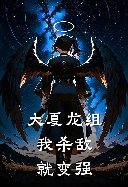 大夏龙组：我杀敌就变强墨渊王向阳热门小说大全_免费小说完结大夏龙组：我杀敌就变强墨渊王向阳