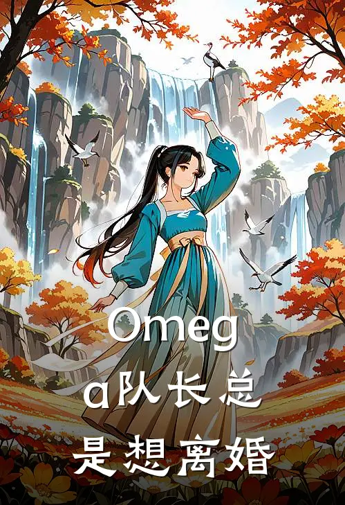 Omega队长总是想离婚凌烨赵铁山完结版小说_完结版小说Omega队长总是想离婚(凌烨赵铁山)