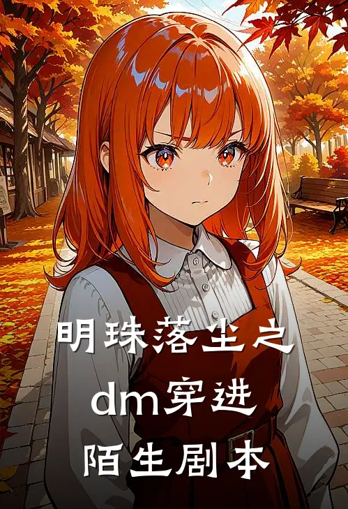 江瑶周睿《明珠落尘之dm穿进陌生剧本》最新章节阅读_(明珠落尘之dm穿进陌生剧本)全章节免费在线阅读