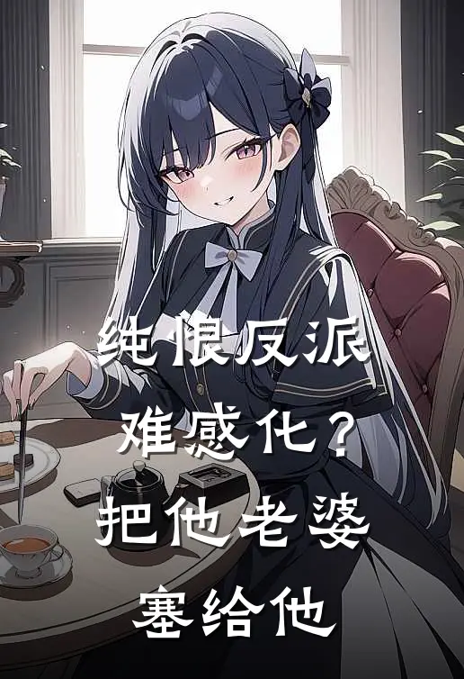 纯恨反派难感化？把他老婆塞给他