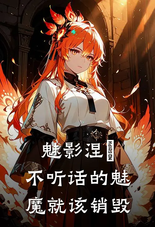 魅影涅槃，不听话的魅魔就该销毁(凯撒凯致)热门网络小说_最新完本小说魅影涅槃，不听话的魅魔就该销毁(凯撒凯致)