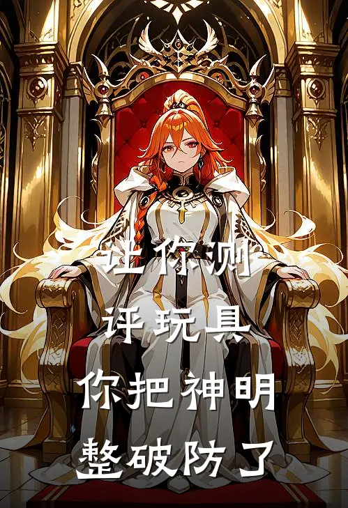 让你测评玩具，你把神明整破防了林小凡林小凡小说完结免费_最新章节列表让你测评玩具，你把神明整破防了(林小凡林小凡)