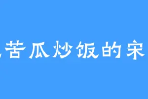 爱吃苦瓜炒饭的宋楠贞