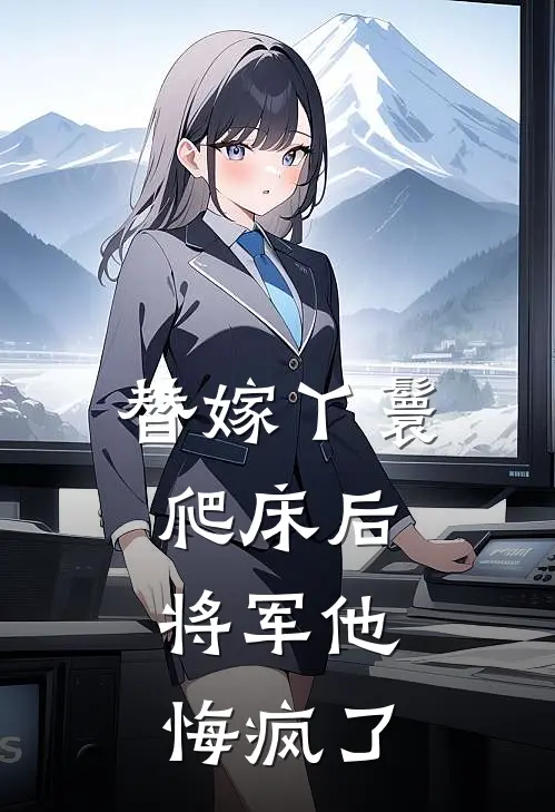 替嫁丫鬟爬床后，将军他悔疯了全文免费阅读无弹窗大结局_替嫁丫鬟爬床后，将军他悔疯了（陆涵之阿萝）最新小说