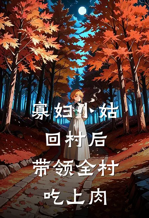 寡妇小姑回村后，带领全村吃上肉(蒋离蒋梨)全本免费在线阅读_蒋离蒋梨全文阅读