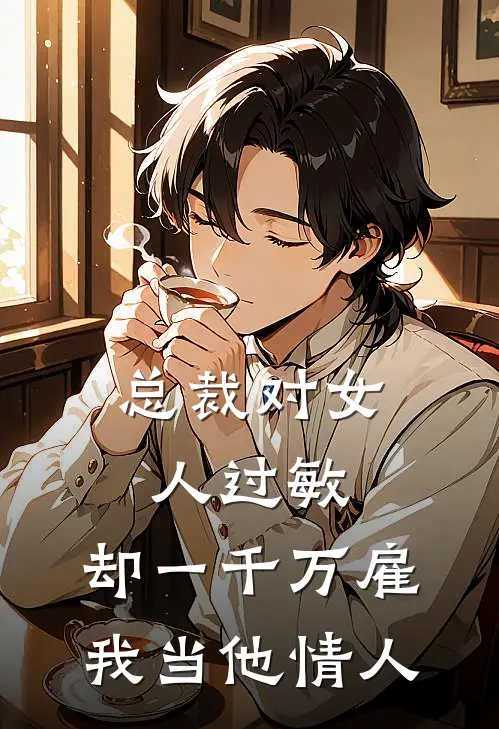 总裁对女人过敏，却一千万雇我当他情人林曼曼欧阳楠最新热门小说_总裁对女人过敏，却一千万雇我当他情人全本在线阅读