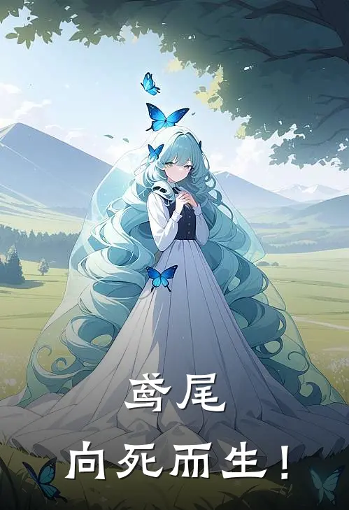 鸢尾，向死而生！(苗鸢楚潇)在哪看免费小说_最新章节列表鸢尾，向死而生！(苗鸢楚潇)