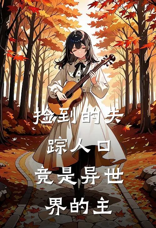 捡到的失踪人口，竟是异世界的主天佑杜俞免费小说大全_热门免费小说捡到的失踪人口，竟是异世界的主(天佑杜俞)