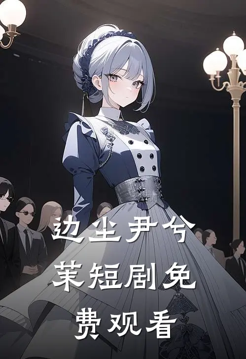 边尘尹兮茉短剧免费观看