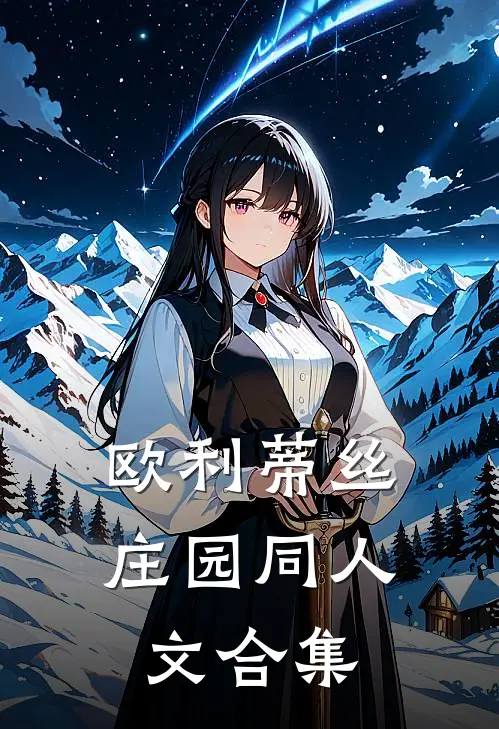 欧利蒂丝庄园同人文合集(克洛伊约瑟夫)最新推荐小说_最新免费小说欧利蒂丝庄园同人文合集克洛伊约瑟夫