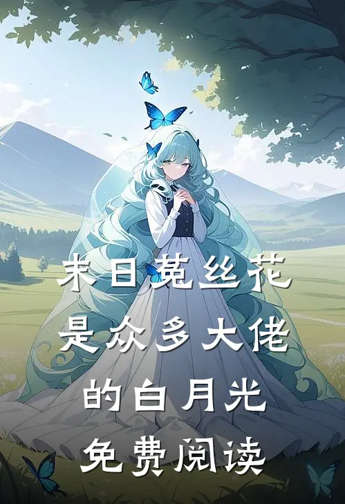 末日菟丝花是众多大佬的白月光免费阅读