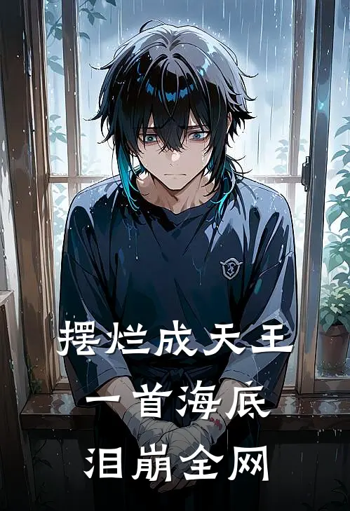 摆烂成天王，一首海底泪崩全网许灿唐妍完结版小说_最新章节列表摆烂成天王，一首海底泪崩全网(许灿唐妍)