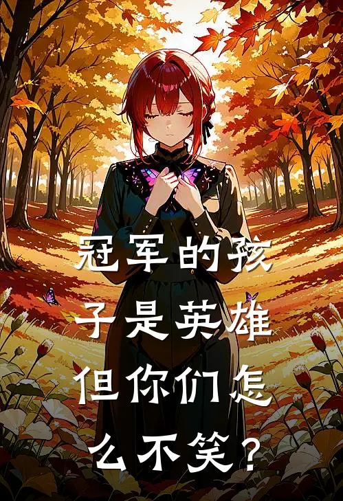 冠军的孩子是英雄，但你们怎么不笑？(抖音热门)全文阅读免费全集_完结小说冠军的孩子是英雄，但你们怎么不笑？抖音热门