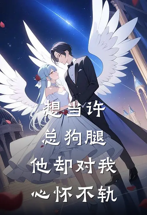 想当许总狗腿，他却对我心怀不轨