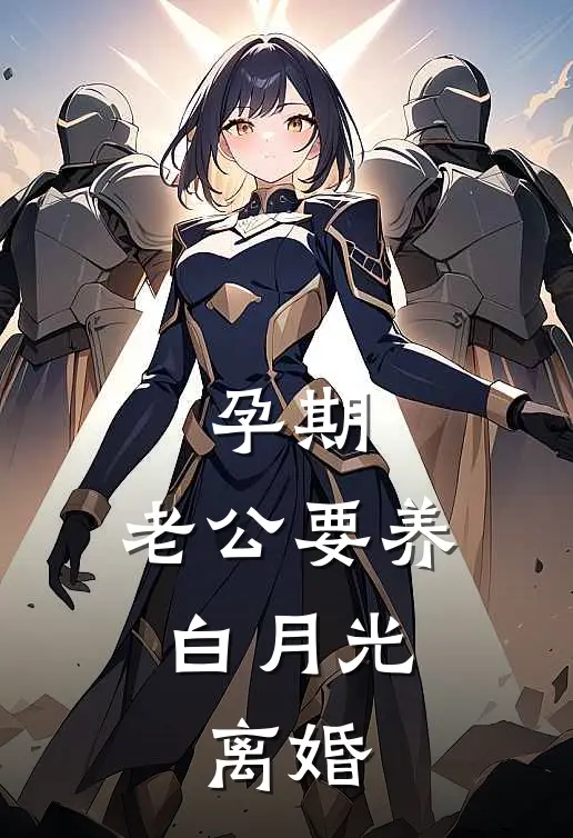 孕期，老公要养白月光，离婚