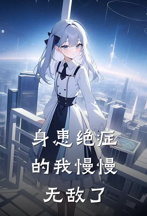 身患绝症的我慢慢无敌了(秦阳秦雪)完结小说推荐_小说全文免费阅读身患绝症的我慢慢无敌了秦阳秦雪