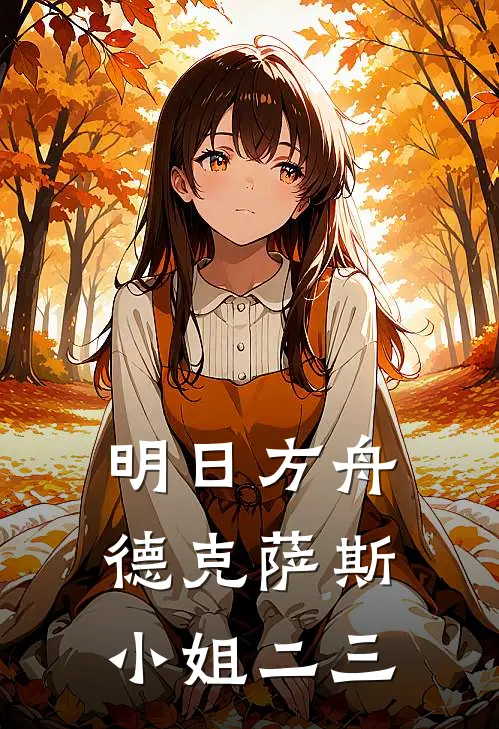 【明日方舟】德克萨斯小姐二三(德克萨斯凯尔希)完结小说推荐_小说全文免费阅读【明日方舟】德克萨斯小姐二三德克萨斯凯尔希