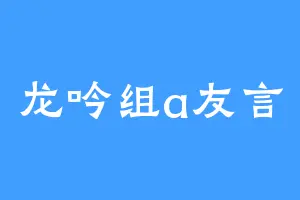 龙吟组a友言